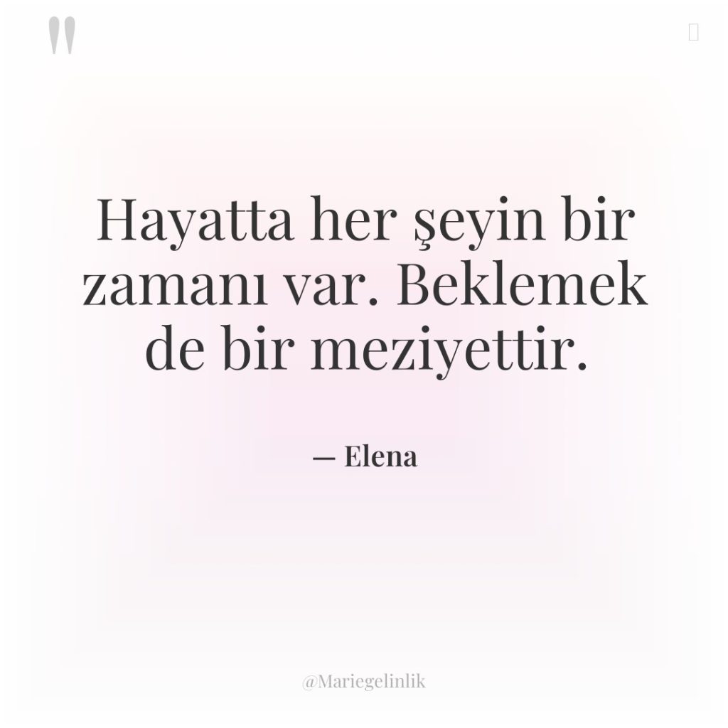 Hayatta her şeyin bir zamanı var. Beklemek de bir meziyettir.