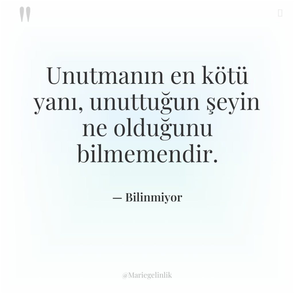 Unutmanın en kötü yanı, unuttuğun şeyin ne olduğunu bilmemendir.