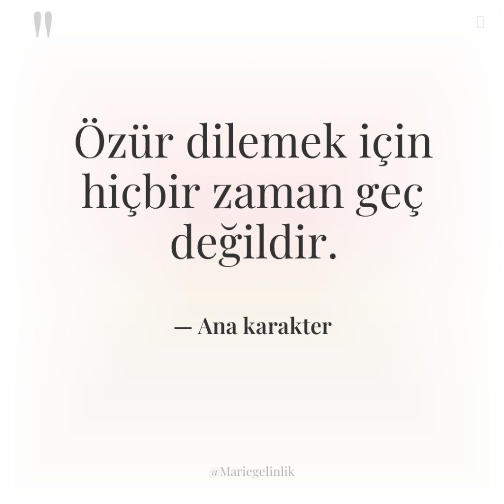 Özür dilemek için hiçbir zaman geç değildir.