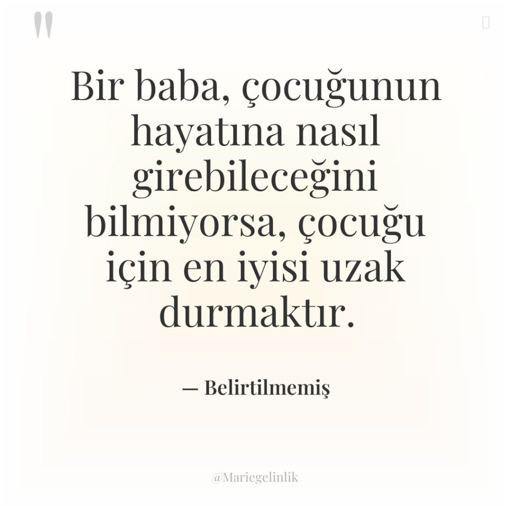 Bir baba, çocuğunun hayatına nasıl girebileceğini bilmiyorsa, çocuğu için en…