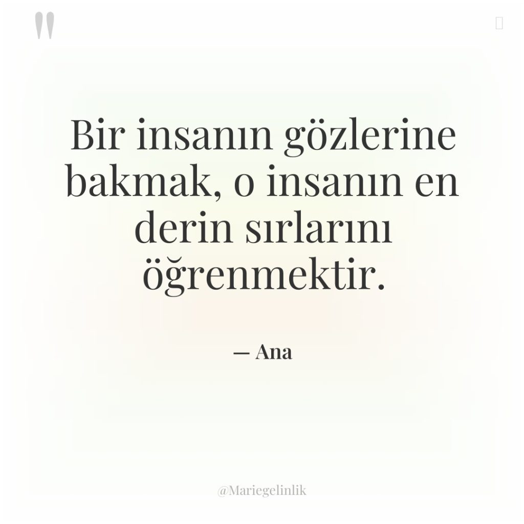 Bir insanın gözlerine bakmak, o insanın en derin sırlarını öğrenmektir.