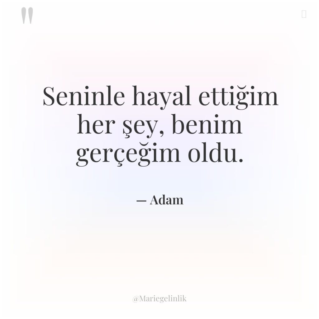 Seninle hayal ettiğim her şey, benim gerçeğim oldu.