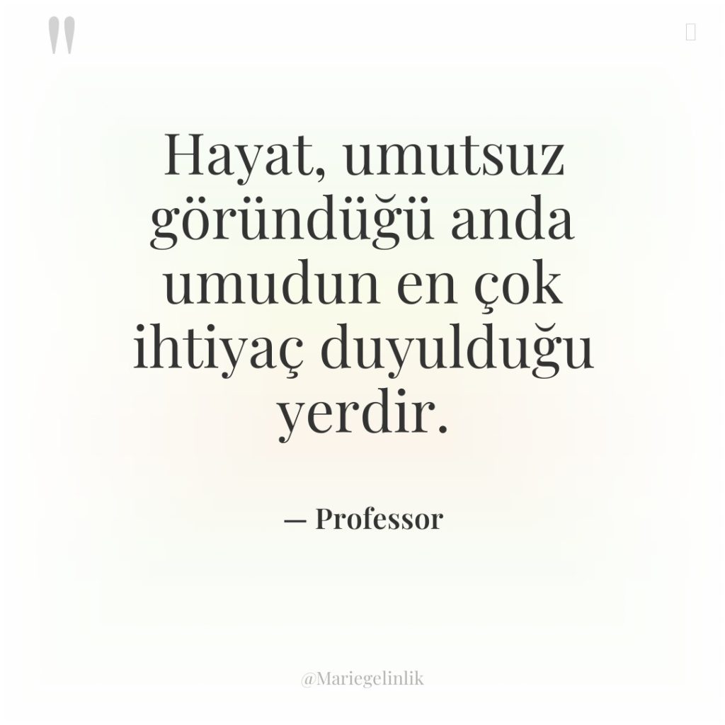 Hayat, umutsuz göründüğü anda umudun en çok ihtiyaç duyulduğu yerdir.