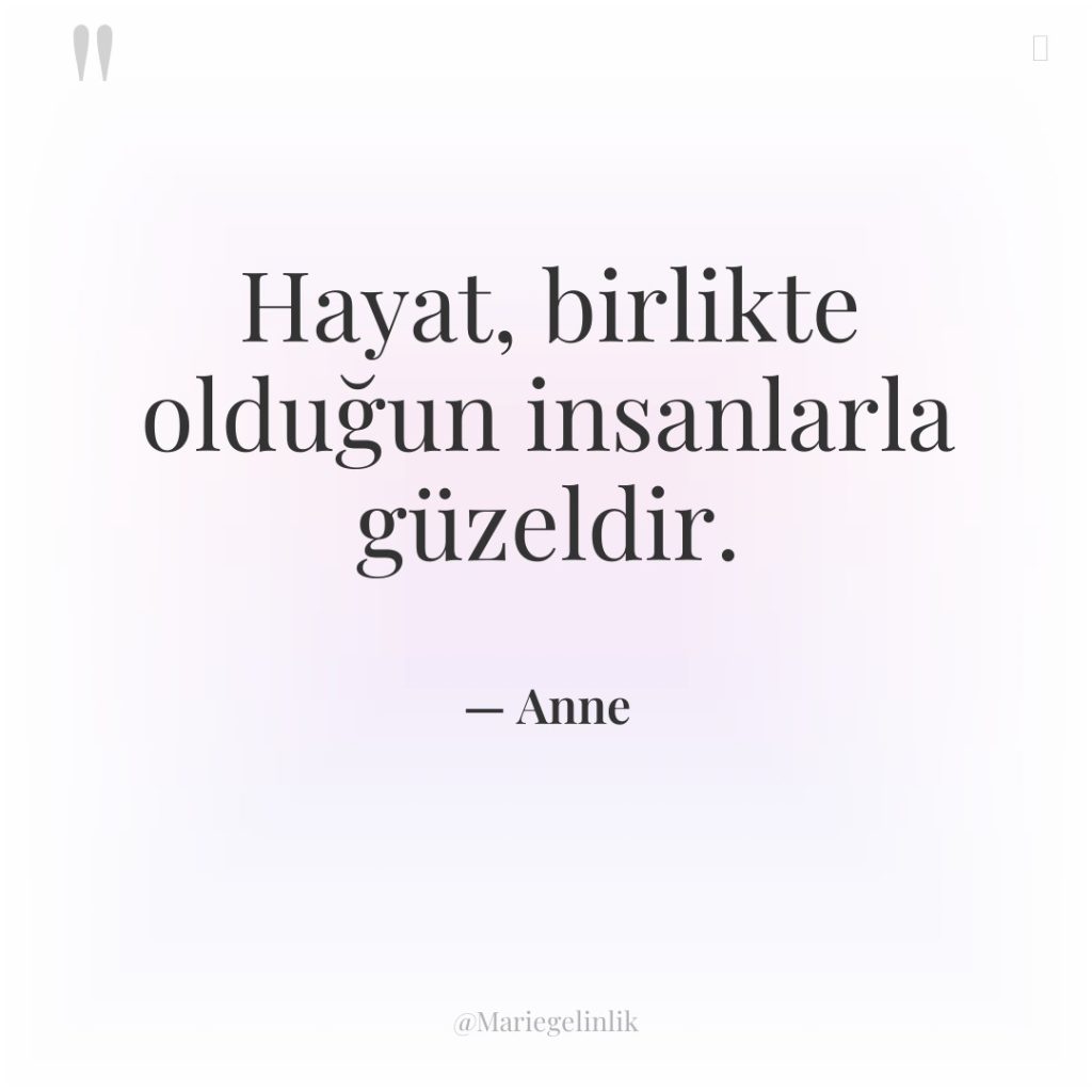 Hayat, birlikte olduğun insanlarla güzeldir.