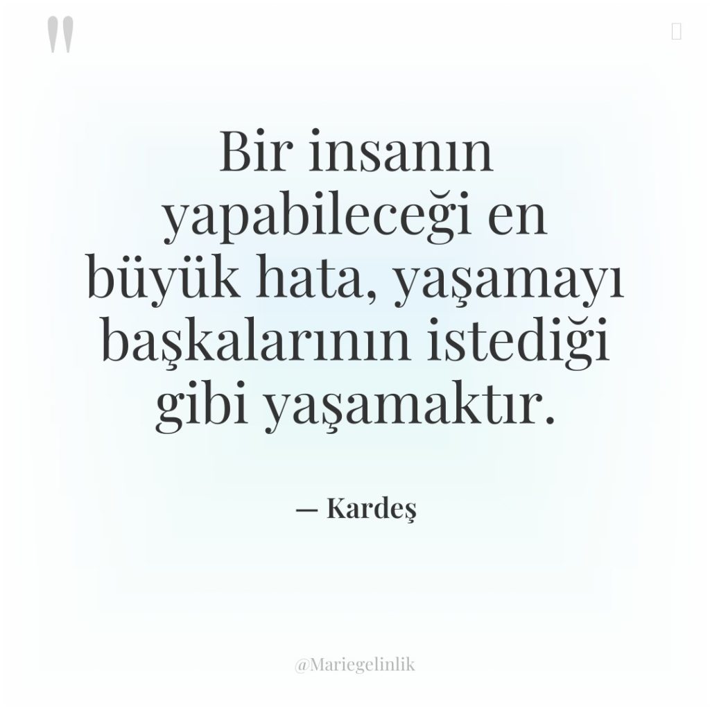 Bir insanın yapabileceği en büyük hata, yaşamayı başkalarının istediği gibi…