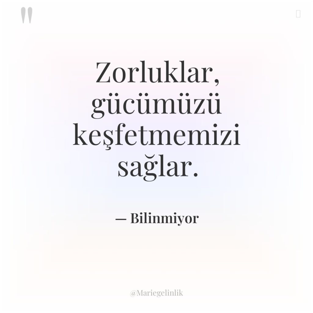 Zorluklar, gücümüzü keşfetmemizi sağlar.