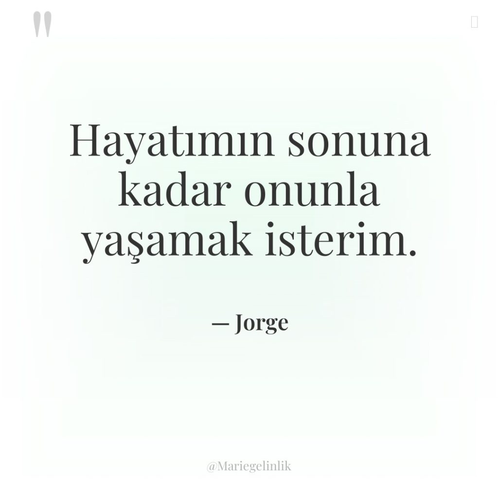 Hayatımın sonuna kadar onunla yaşamak isterim.