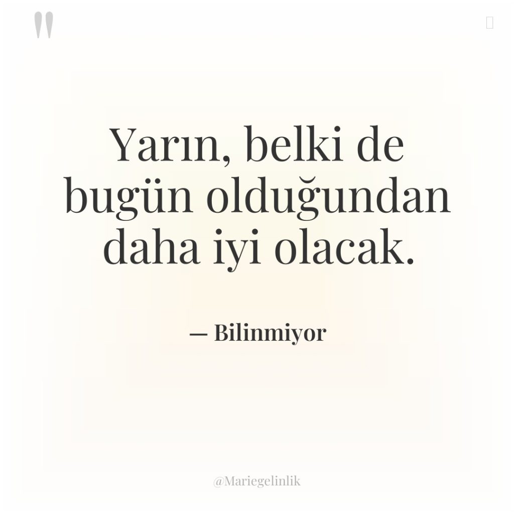 Yarın, belki de bugün olduğundan daha iyi olacak.