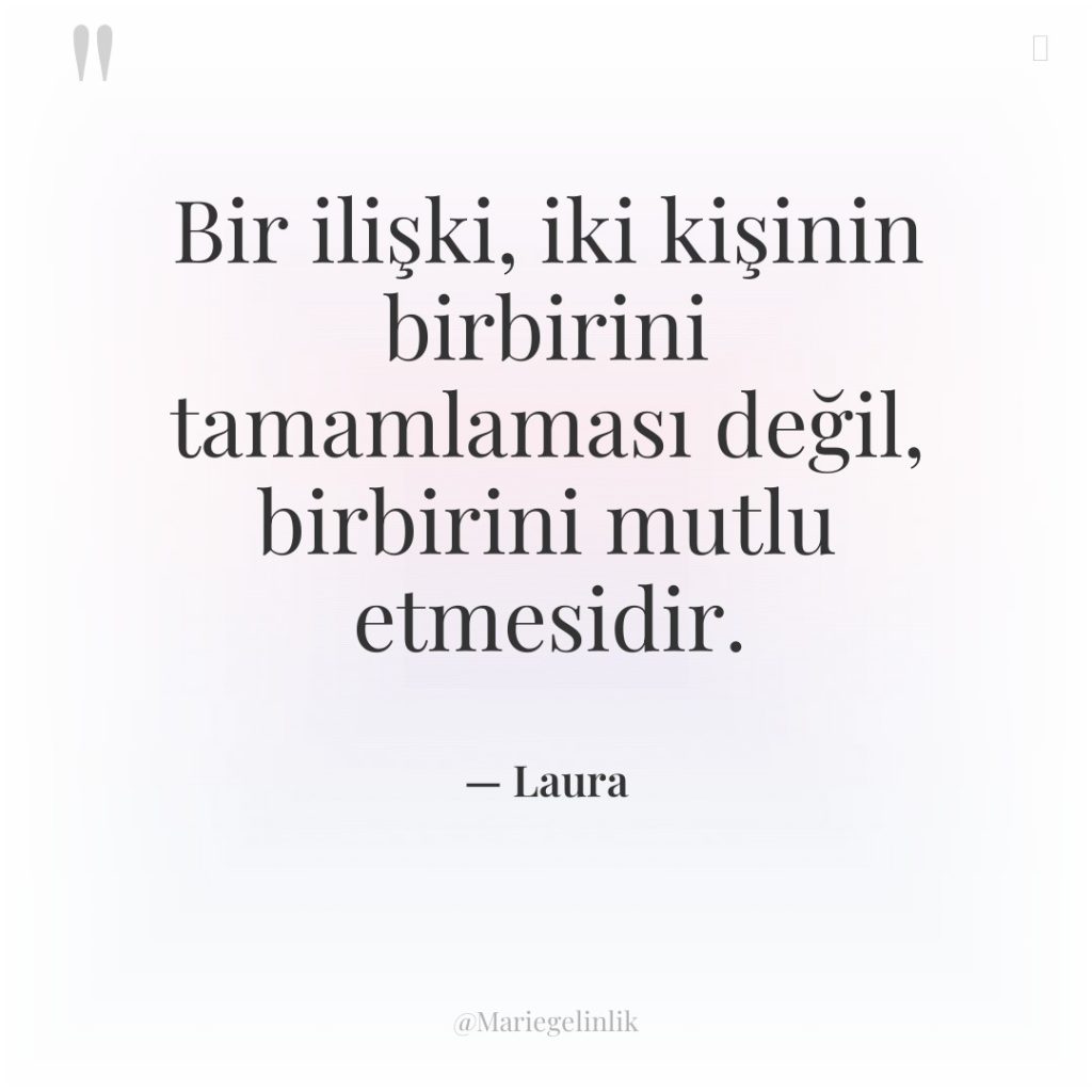 Bir ilişki, iki kişinin birbirini tamamlaması değil, birbirini mutlu etmesidir.