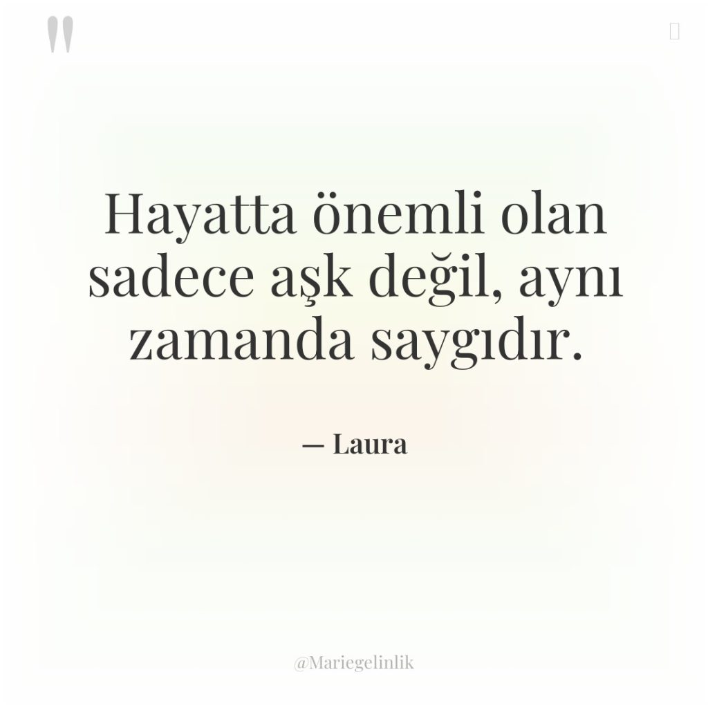 Hayatta önemli olan sadece aşk değil, aynı zamanda saygıdır.