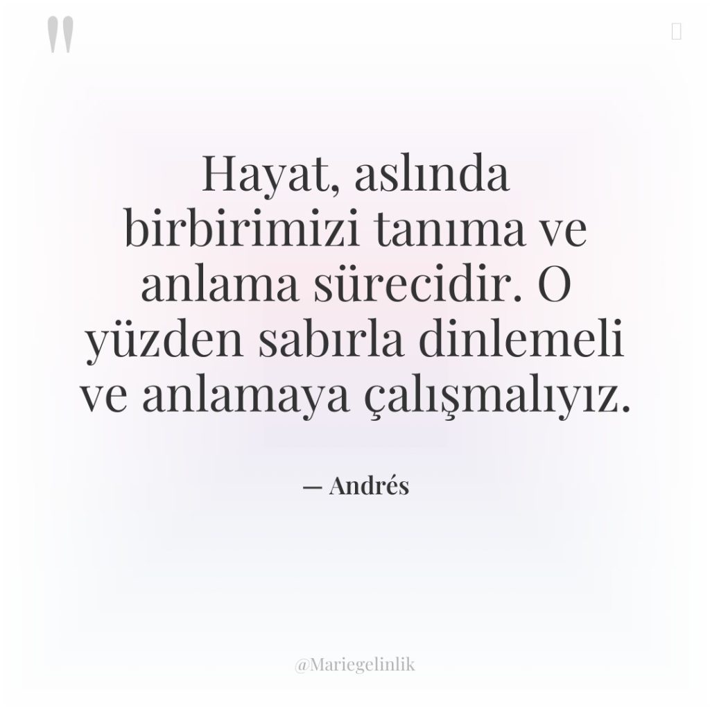 Hayat, aslında birbirimizi tanıma ve anlama sürecidir. O yüzden sabırla…