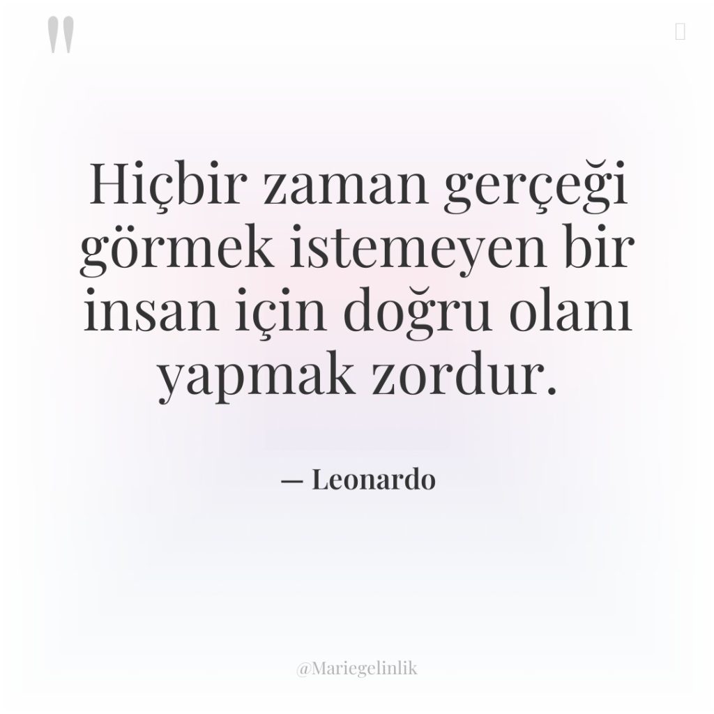 Hiçbir zaman gerçeği görmek istemeyen bir insan için doğru olanı…