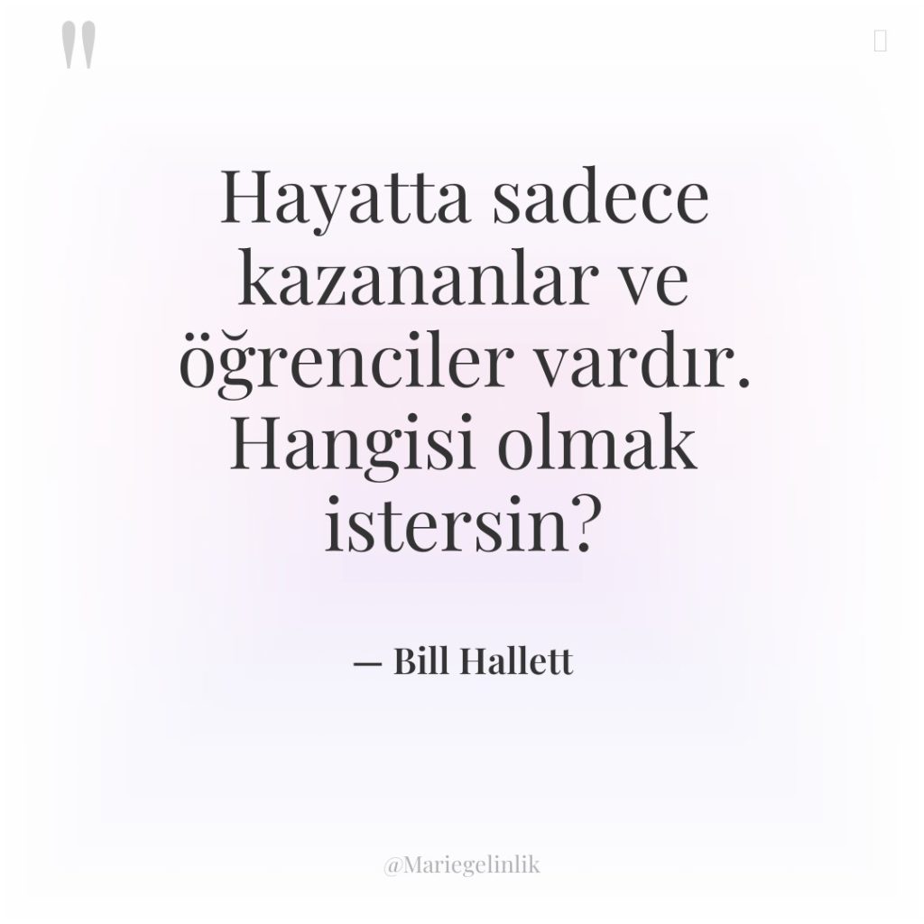 Hayatta sadece kazananlar ve öğrenciler vardır. Hangisi olmak istersin?
