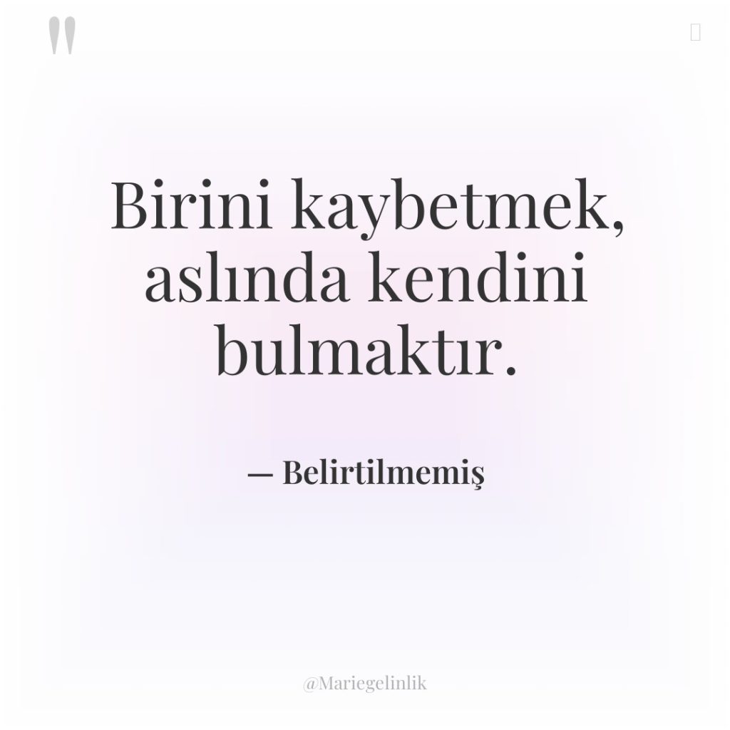 Birini kaybetmek, aslında kendini bulmaktır.