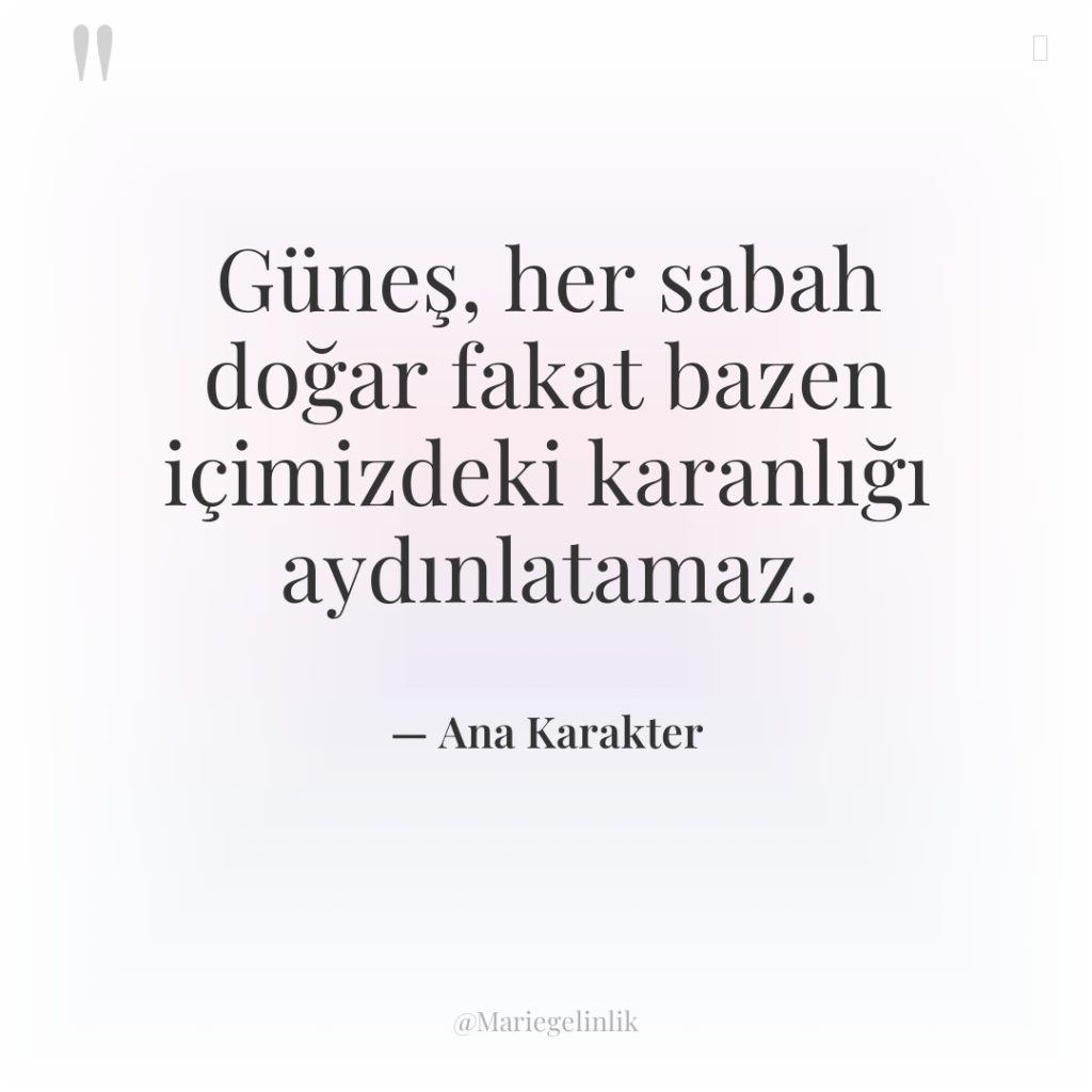 Güneş, her sabah doğar fakat bazen içimizdeki karanlığı aydınlatamaz.