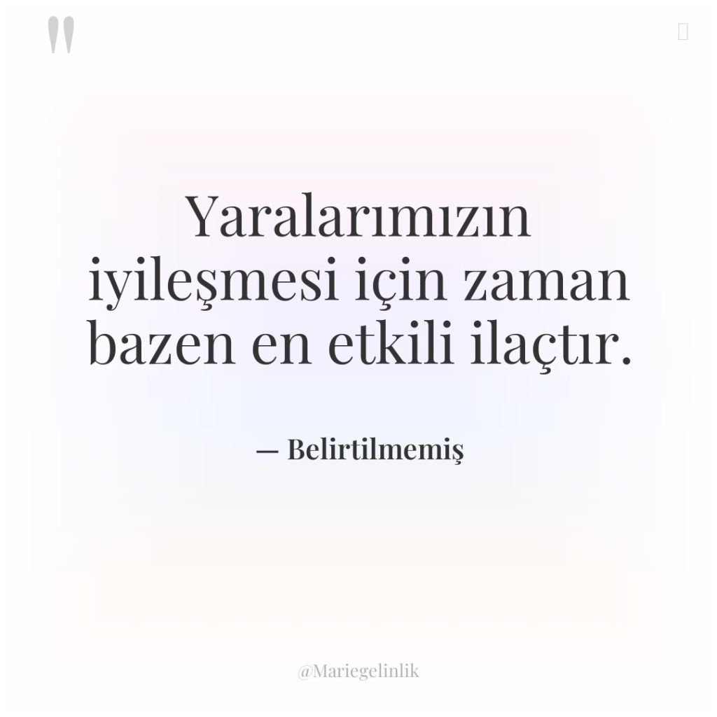 Yaralarımızın iyileşmesi için zaman bazen en etkili ilaçtır.