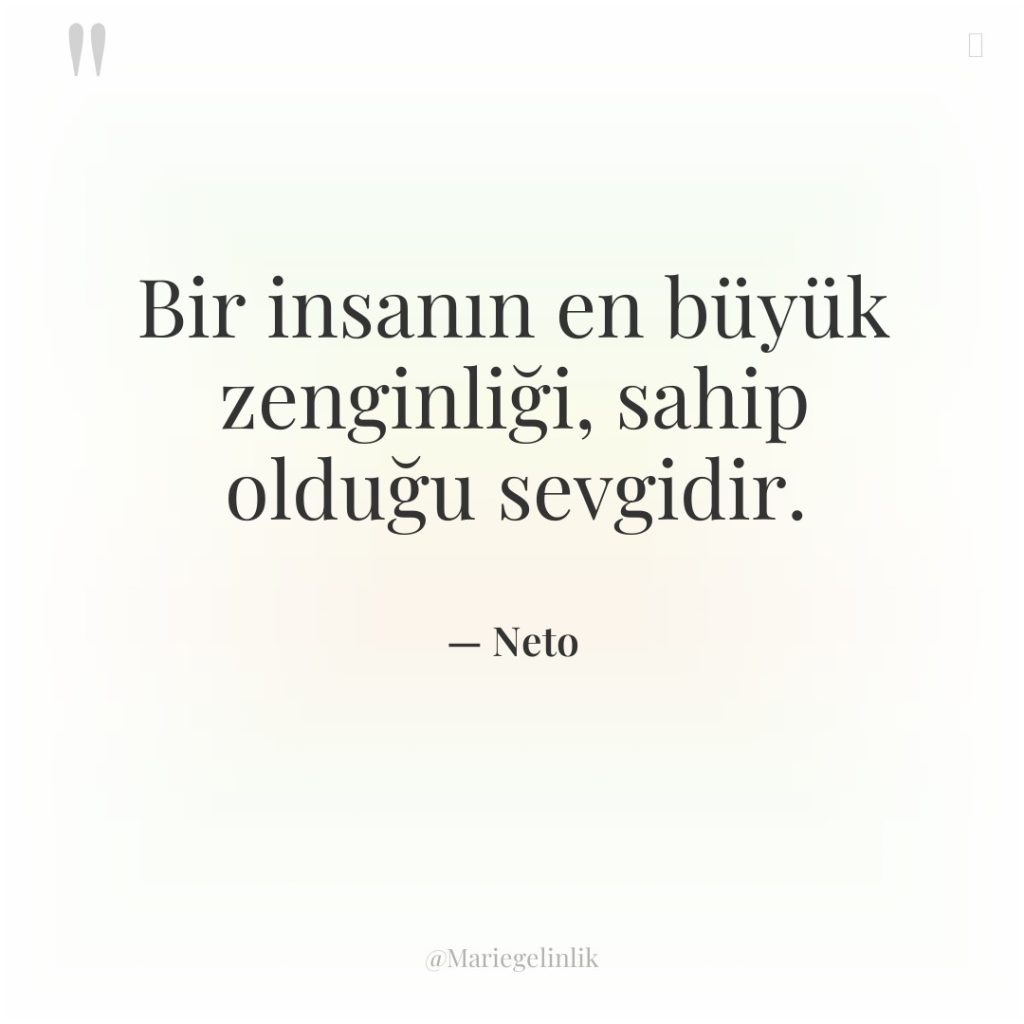 Bir insanın en büyük zenginliği, sahip olduğu sevgidir.