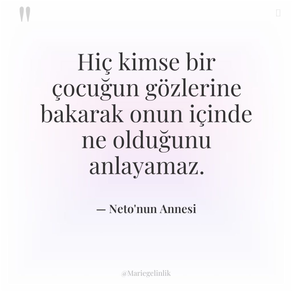 Hiç kimse bir çocuğun gözlerine bakarak onun içinde ne olduğunu…