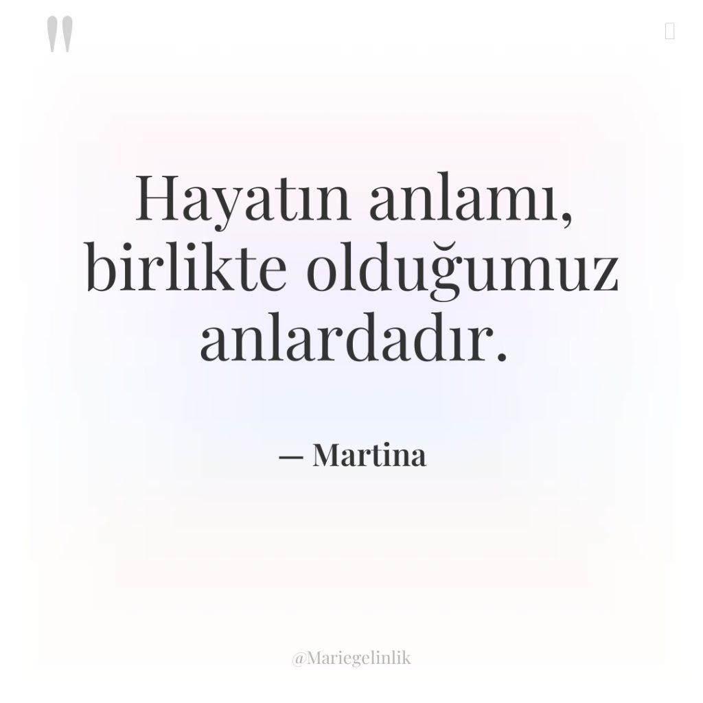 Hayatın anlamı, birlikte olduğumuz anlardadır.