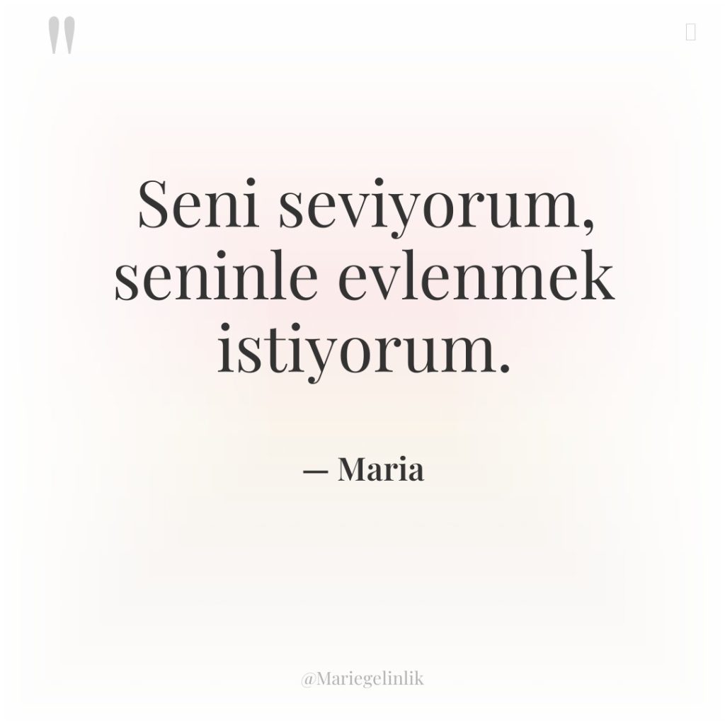 Seni seviyorum, seninle evlenmek istiyorum.