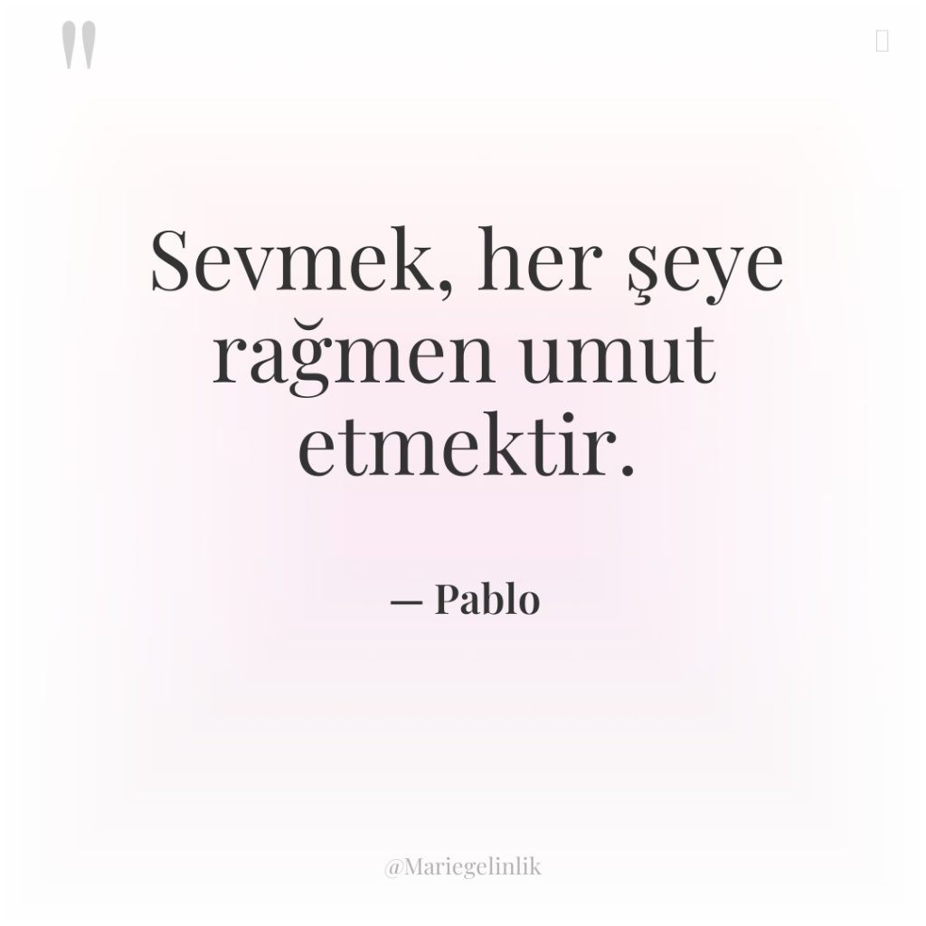 Sevmek, her şeye rağmen umut etmektir.