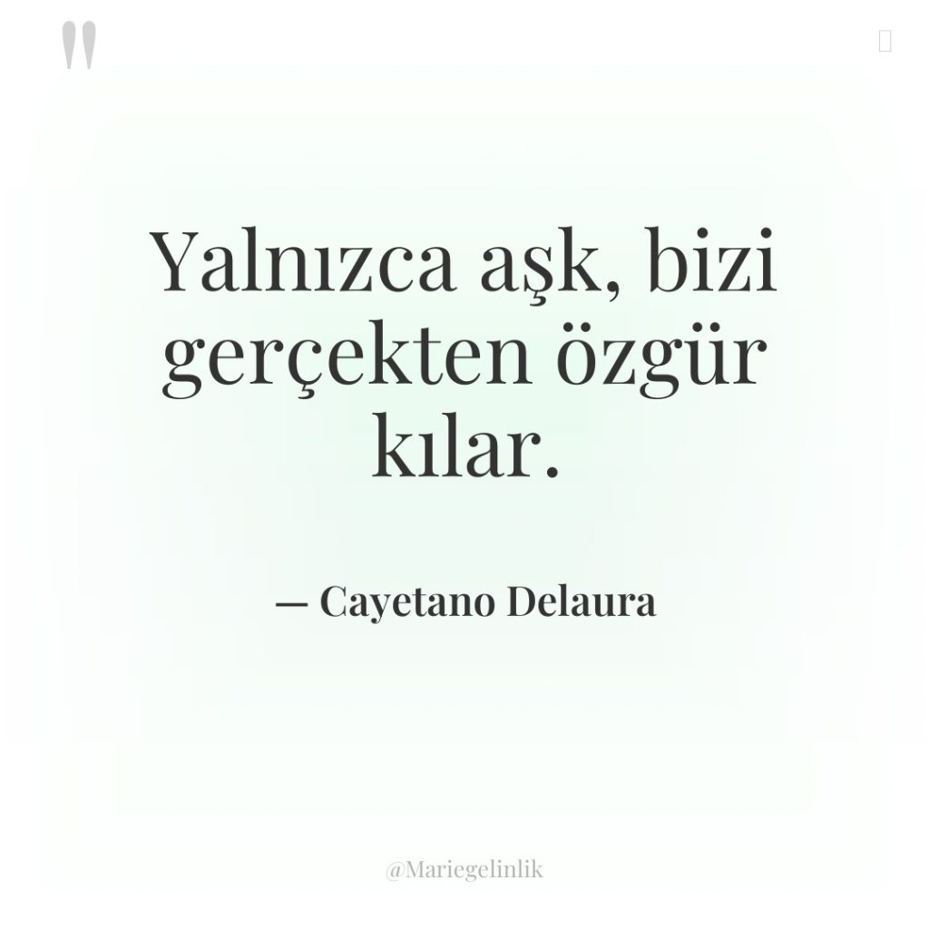 Yalnızca aşk, bizi gerçekten özgür kılar.