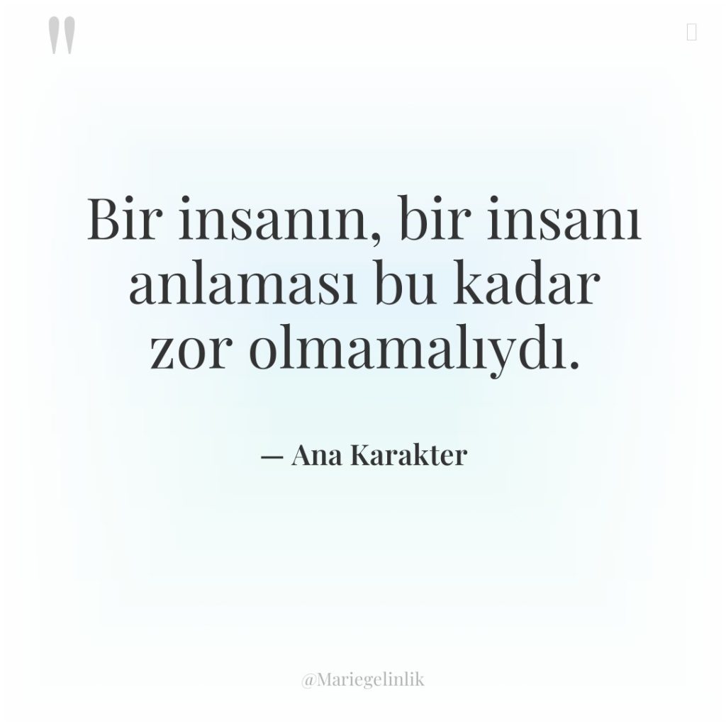 Bir insanın, bir insanı anlaması bu kadar zor olmamalıydı.