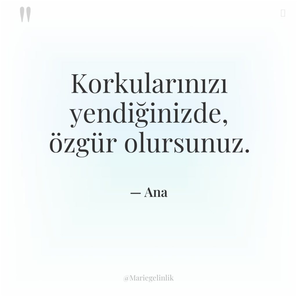 Korkularınızı yendiğinizde, özgür olursunuz.