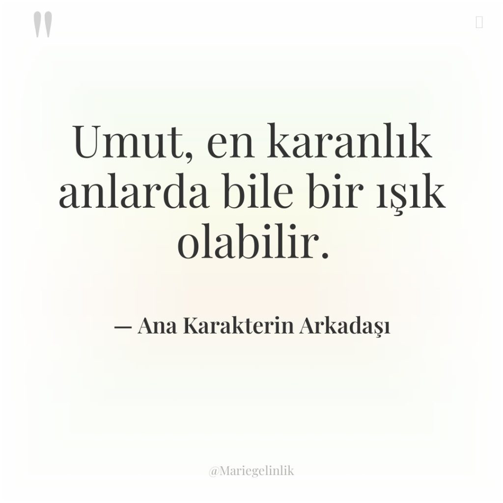 Umut, en karanlık anlarda bile bir ışık olabilir.