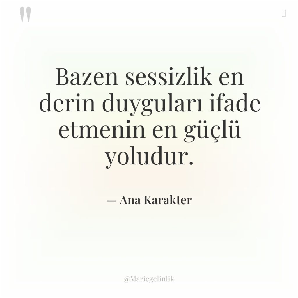 Bazen sessizlik en derin duyguları ifade etmenin en güçlü yoludur.