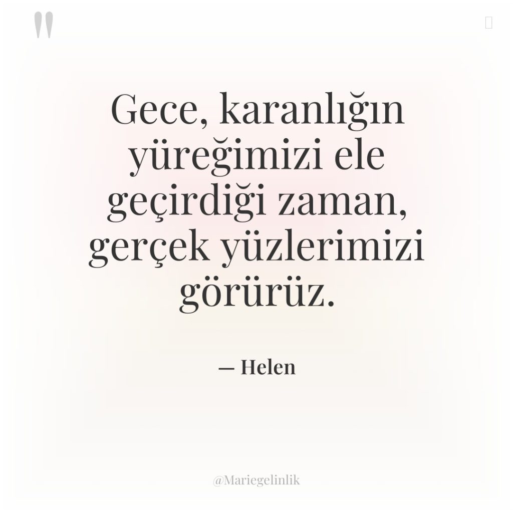 Gece, karanlığın yüreğimizi ele geçirdiği zaman, gerçek yüzlerimizi görürüz.