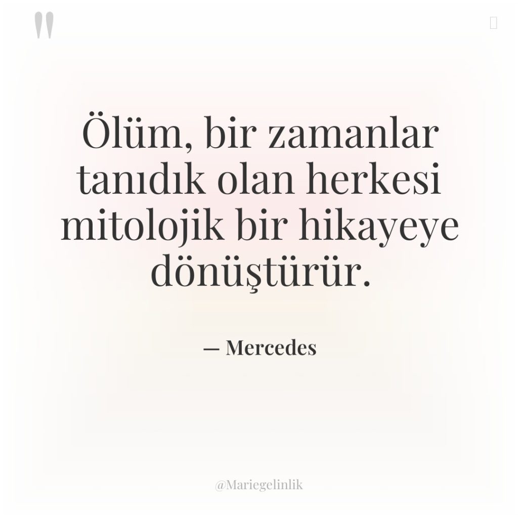 Ölüm, bir zamanlar tanıdık olan herkesi mitolojik bir hikayeye dönüştürür.