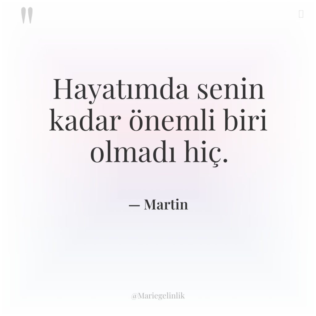 Hayatımda senin kadar önemli biri olmadı hiç.