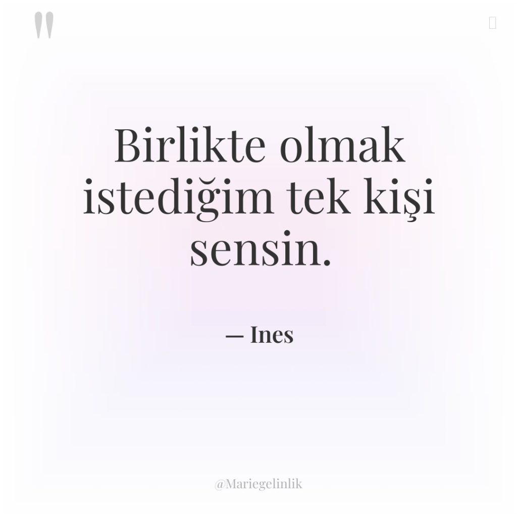 Birlikte olmak istediğim tek kişi sensin.