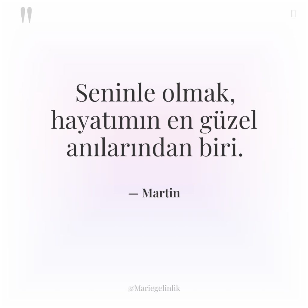 Seninle olmak, hayatımın en güzel anılarından biri.