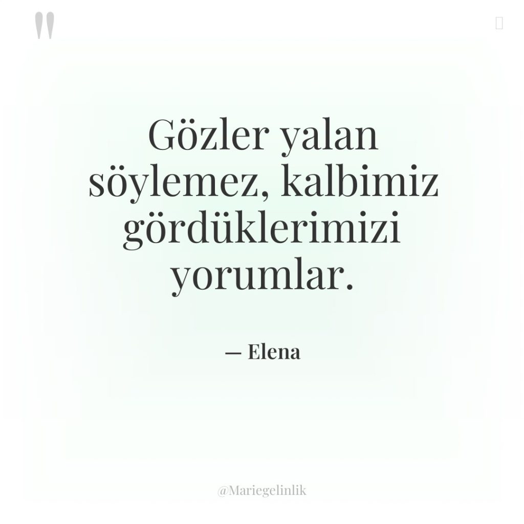 Gözler yalan söylemez, kalbimiz gördüklerimizi yorumlar.