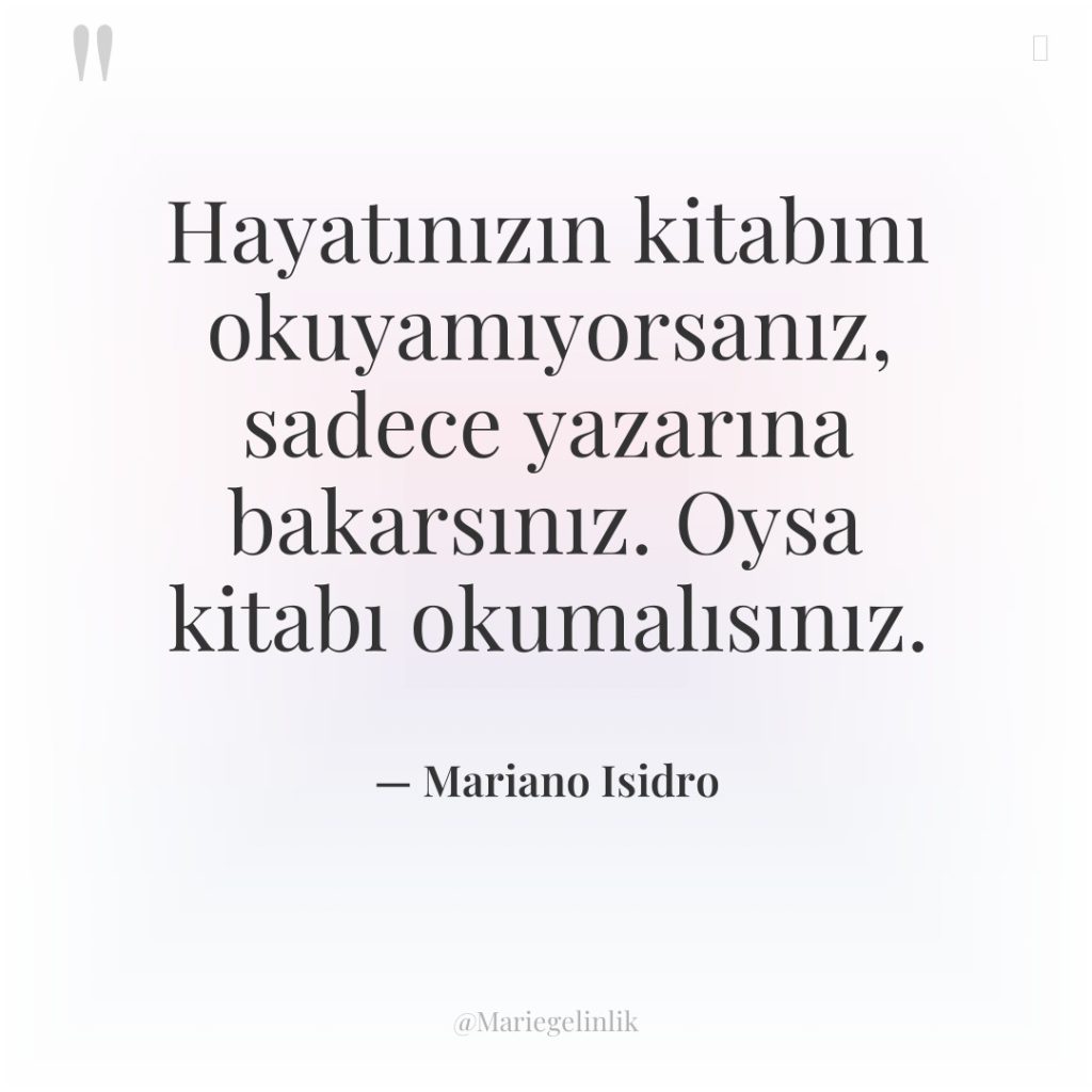 Hayatınızın kitabını okuyamıyorsanız, sadece yazarına bakarsınız. Oysa kitabı okumalısınız.