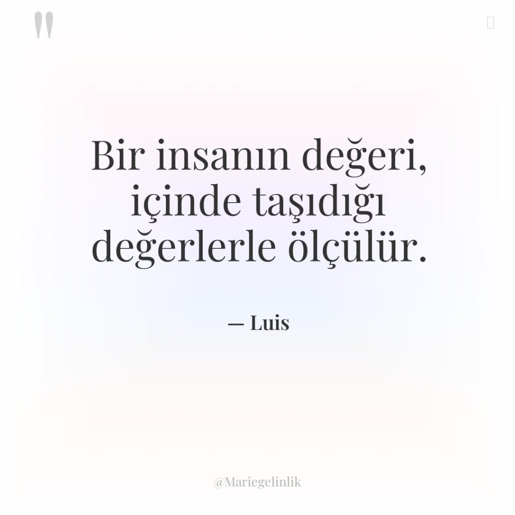 Bir insanın değeri, içinde taşıdığı değerlerle ölçülür.