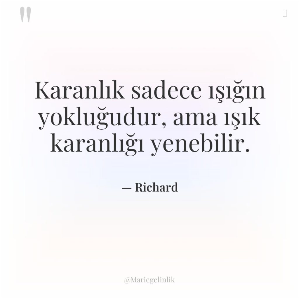 Karanlık sadece ışığın yokluğudur, ama ışık karanlığı yenebilir.