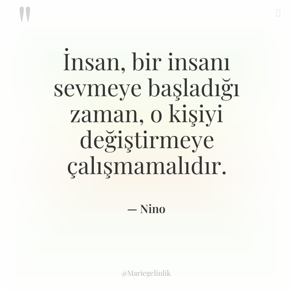 İnsan, bir insanı sevmeye başladığı zaman, o kişiyi değiştirmeye çalışmamalıdır.