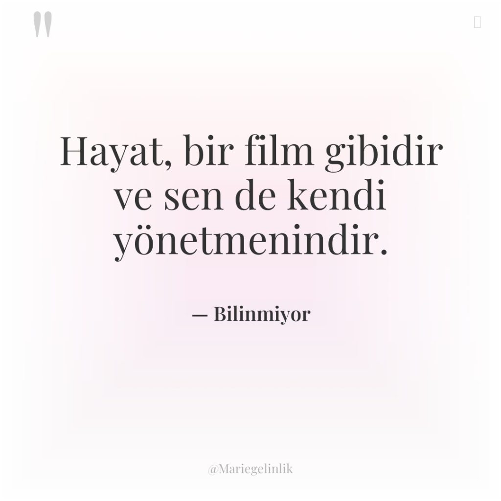 Hayat, bir film gibidir ve sen de kendi yönetmenindir.