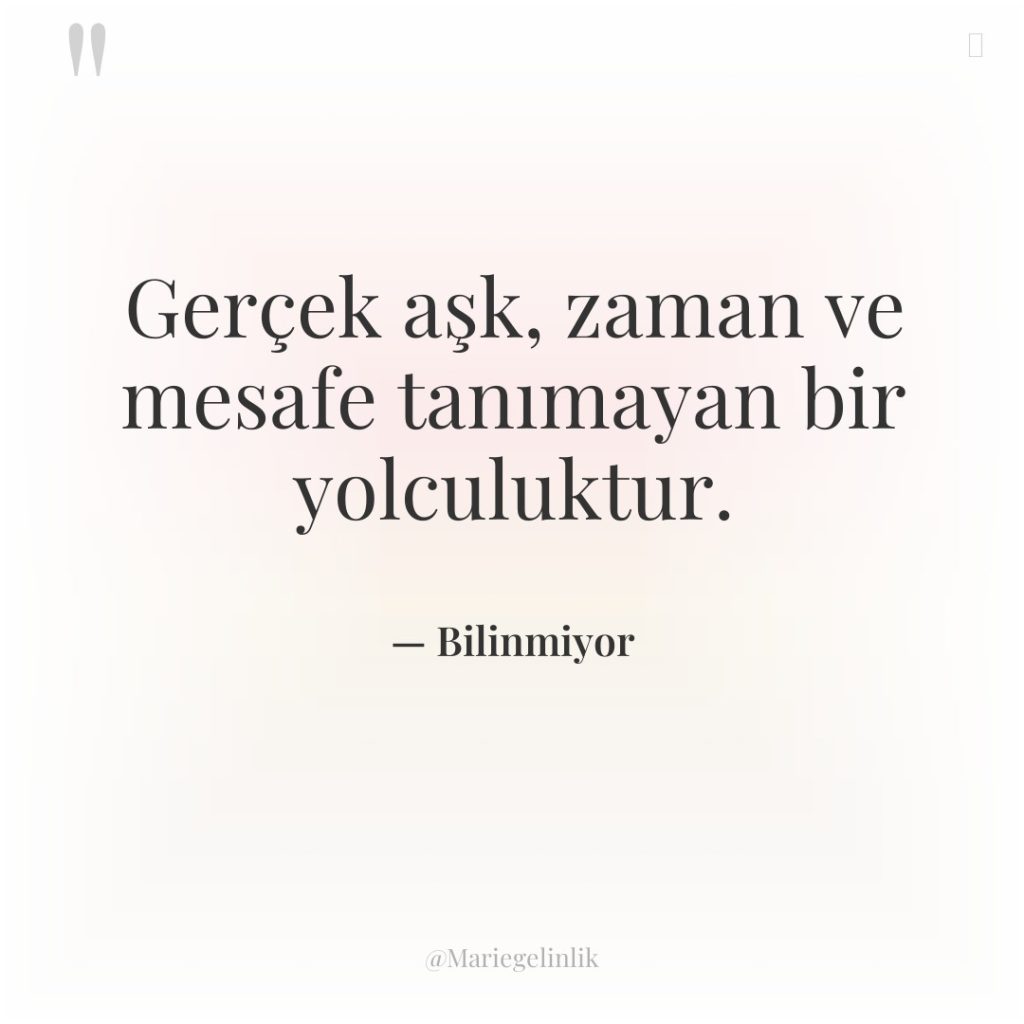 Gerçek aşk, zaman ve mesafe tanımayan bir yolculuktur.