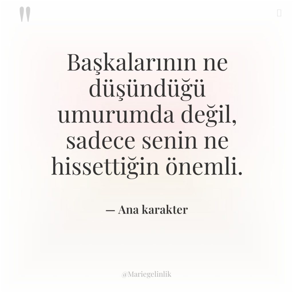 Başkalarının ne düşündüğü umurumda değil, sadece senin ne hissettiğin önemli.
