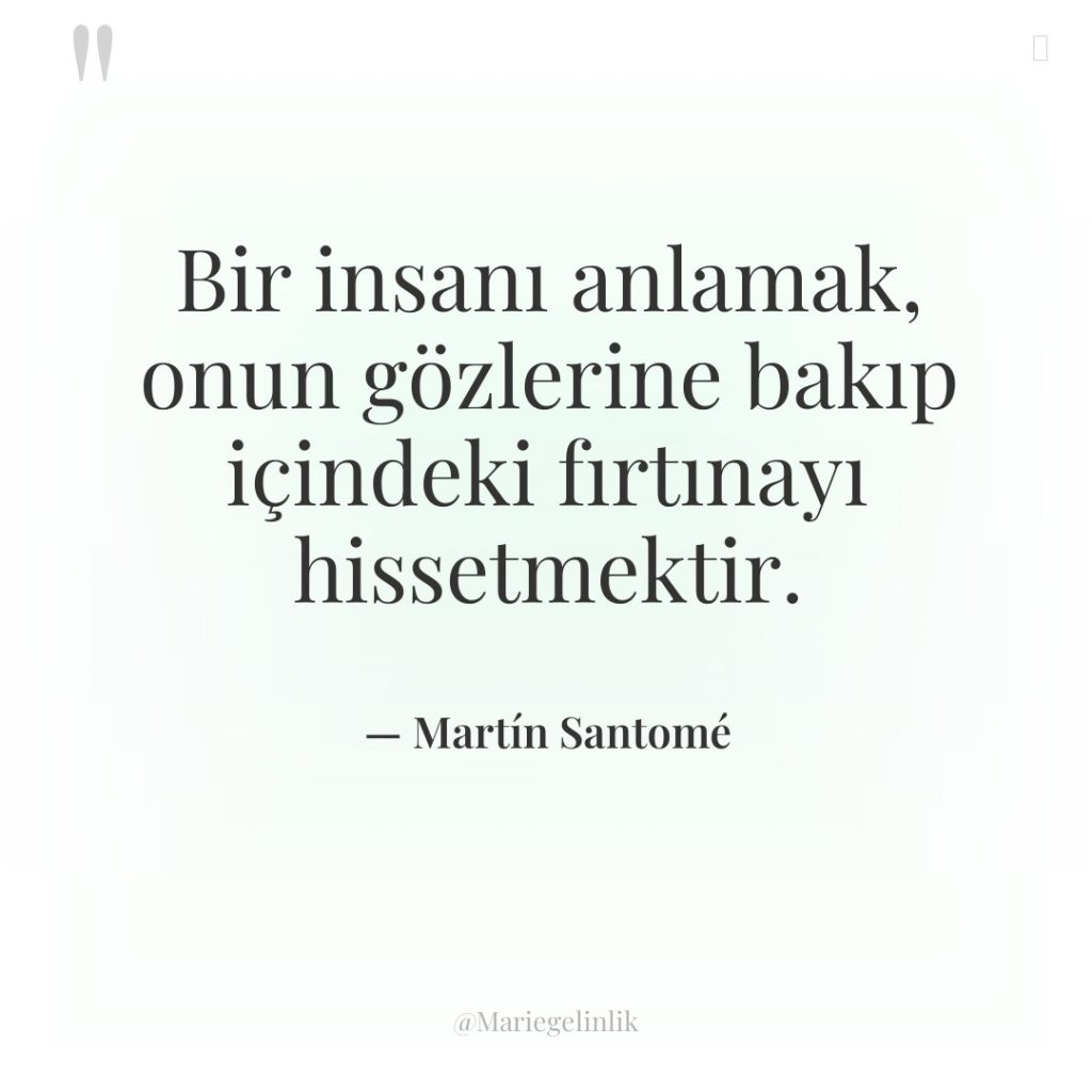 Bir insanı anlamak, onun gözlerine bakıp içindeki fırtınayı hissetmektir.