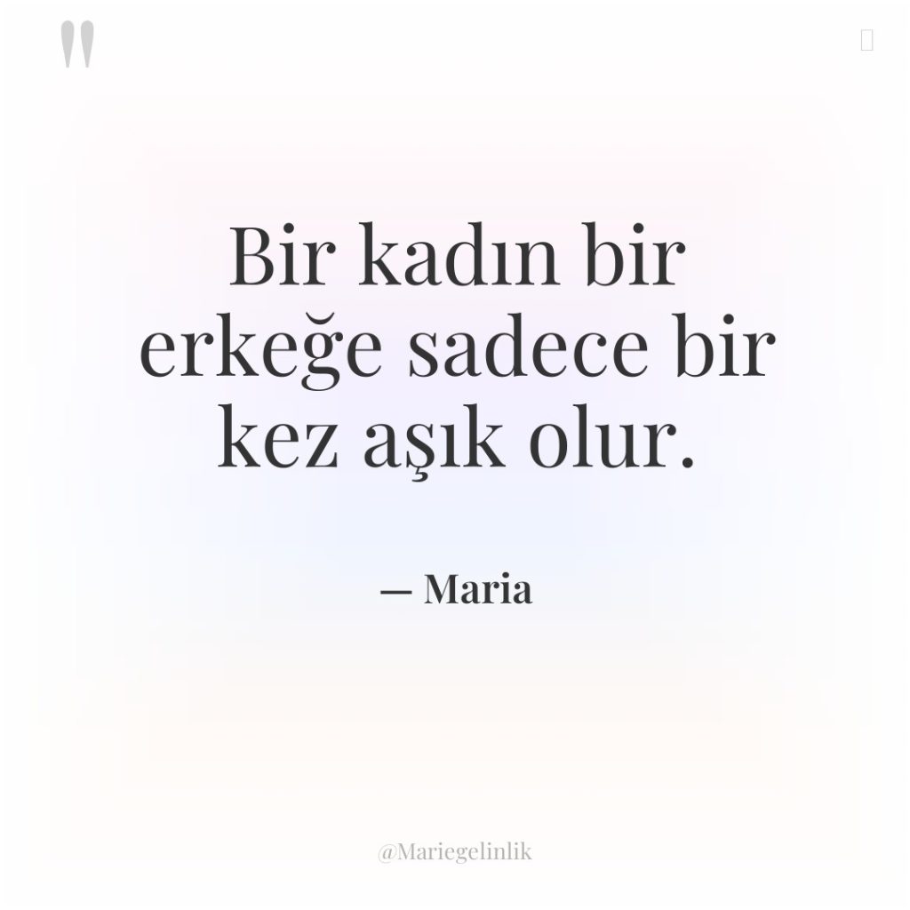 Bir kadın bir erkeğe sadece bir kez aşık olur.