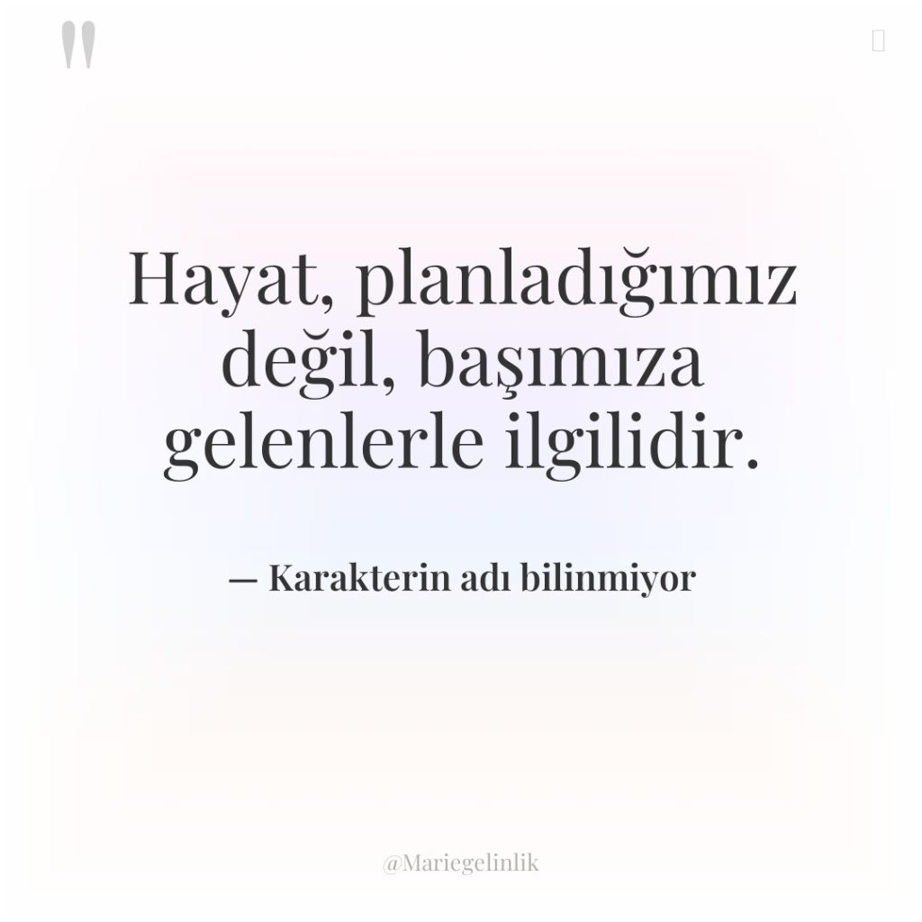 Hayat, planladığımız değil, başımıza gelenlerle ilgilidir.