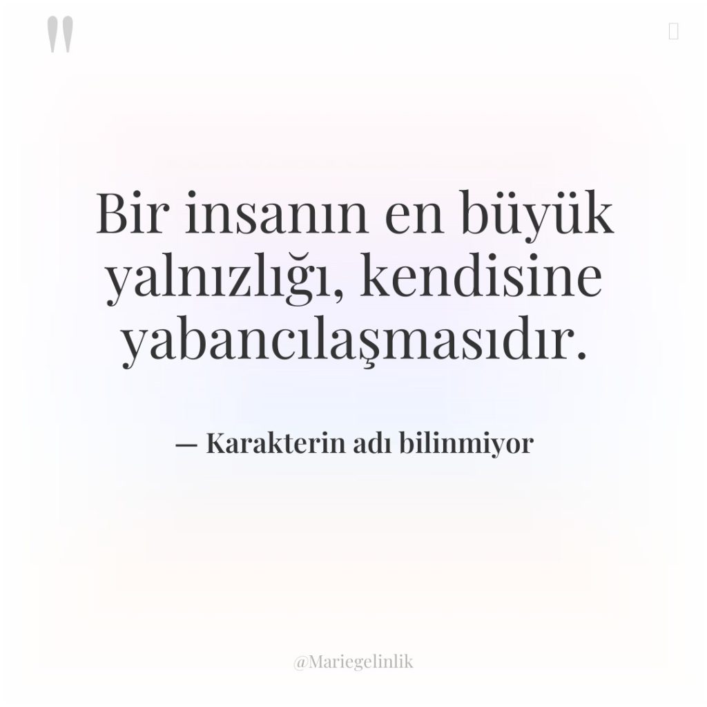 Bir insanın en büyük yalnızlığı, kendisine yabancılaşmasıdır.