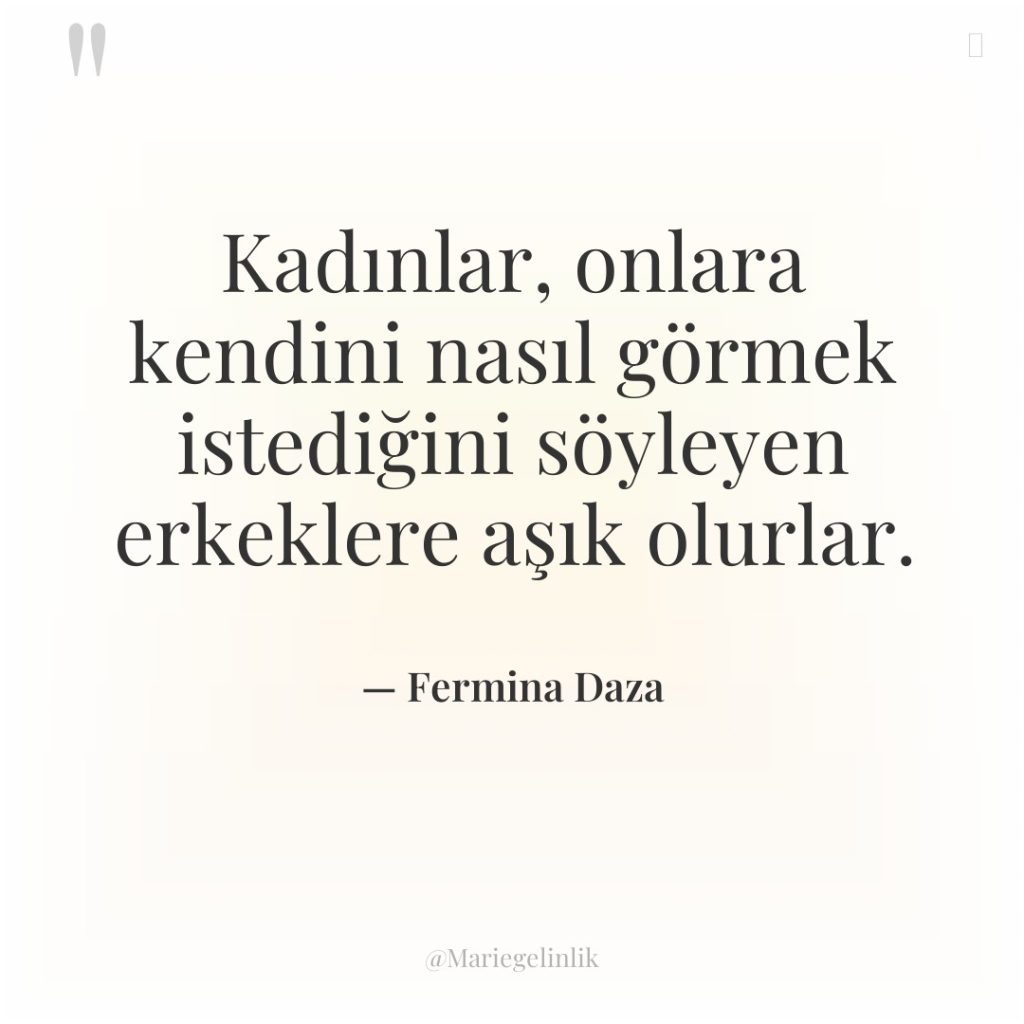 Kadınlar, onlara kendini nasıl görmek istediğini söyleyen erkeklere aşık olurlar.