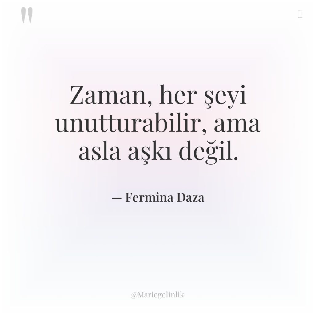 Zaman, her şeyi unutturabilir, ama asla aşkı değil.