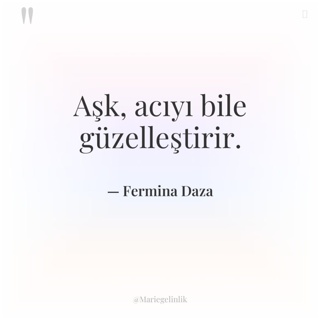Aşk, acıyı bile güzelleştirir.